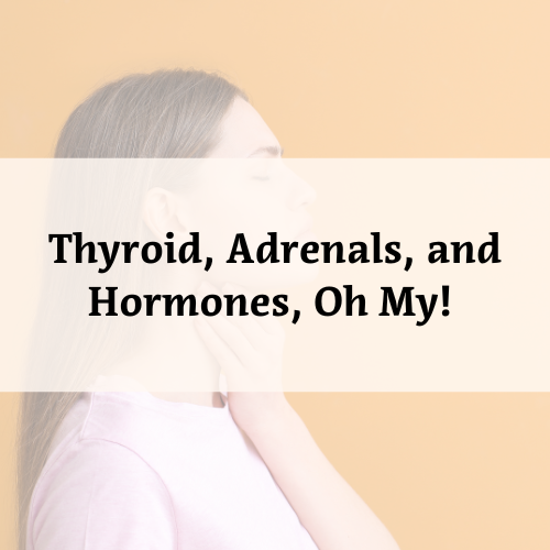 Thyroid, Adrenals, and Hormones, Oh My! (1)